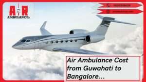 Air Ambulance Cost from Guwahati to Bangalore