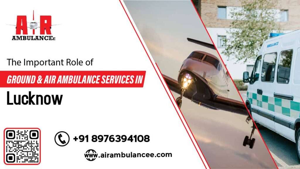 The Important Role of Ground & Air Ambulance Services in Lucknow