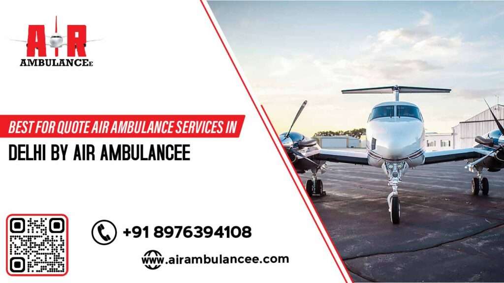 Best for Quote Air Ambulance Services in Delhi By Air Ambulancee