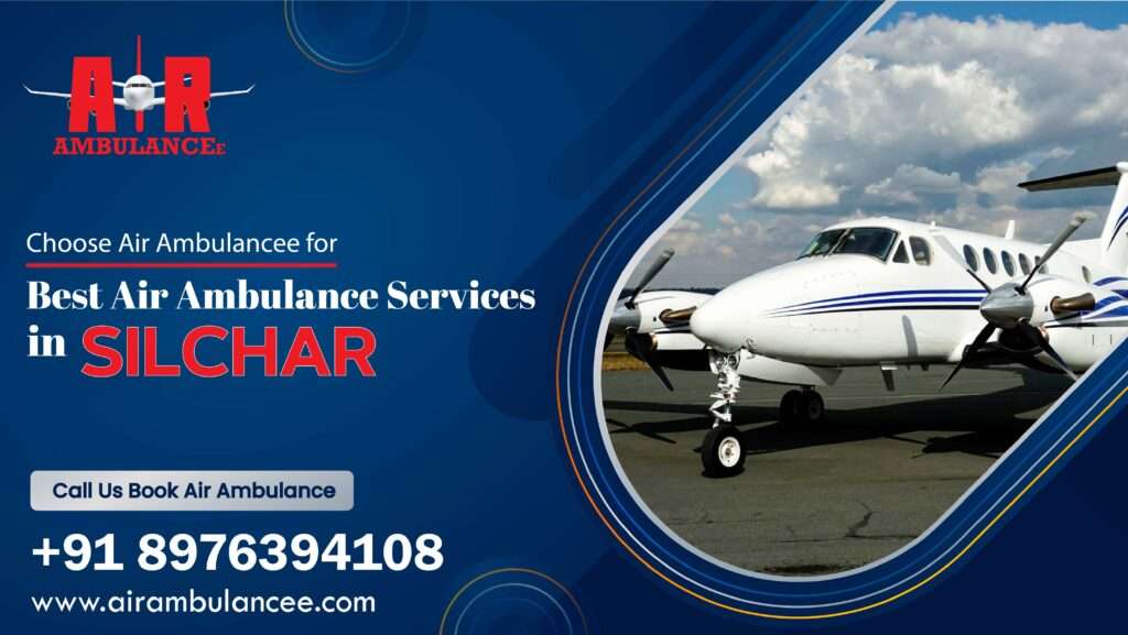 Choose Air Ambulancee for best Air Ambulance service in Silchar